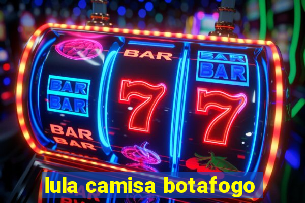 lula camisa botafogo